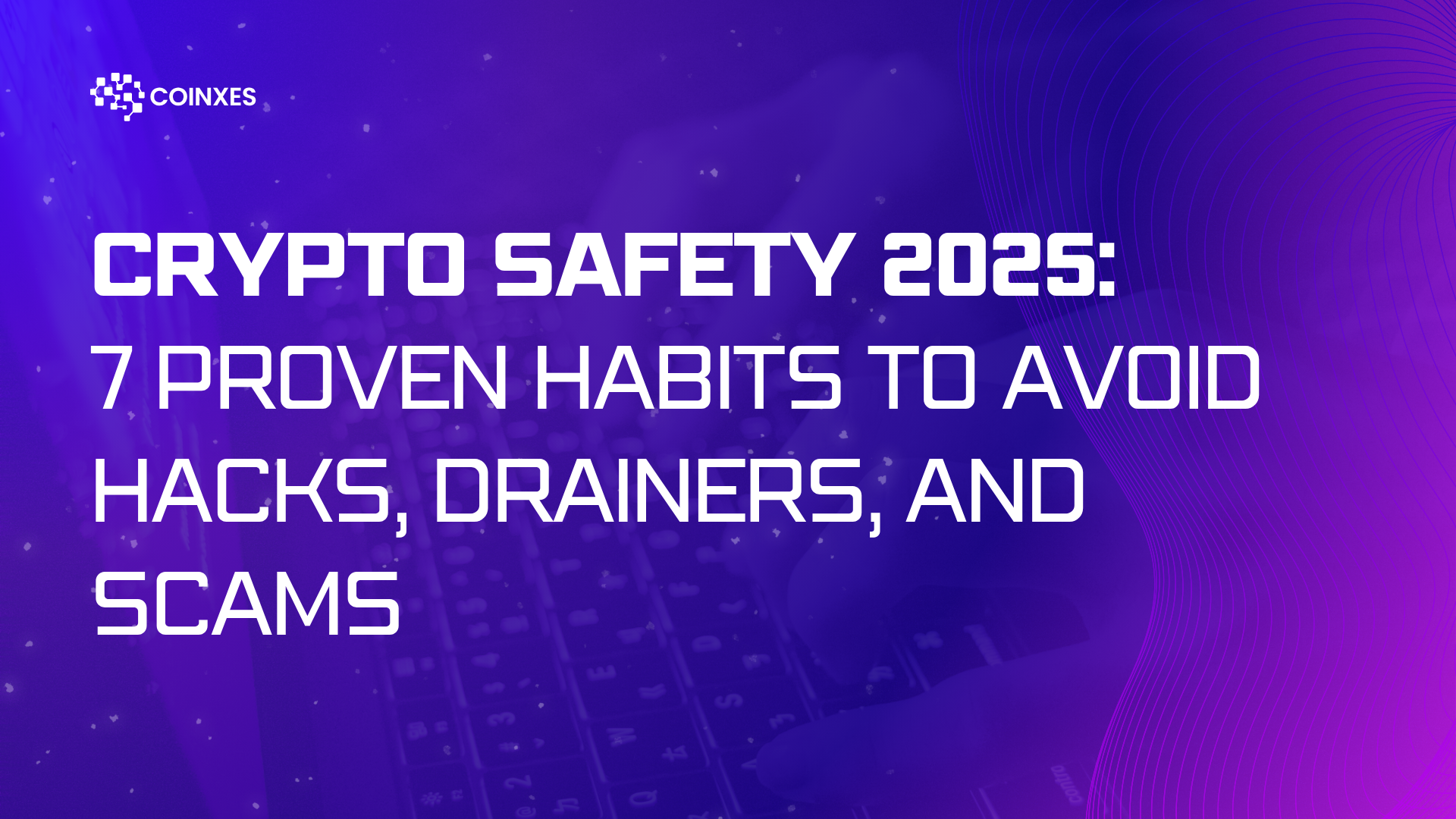 Crypto Safety: 7 Proven Habits to Avoid Hacks, Drainers, and Scams